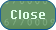 Close.