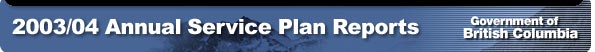 2003/04 Annual Service Plan Reports -- Government of British Columbia.